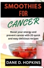 Smoothies for Cancer: Boost your energy and prevent cancer with 20 quick and easy delicious recipes Cover Image