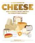 A Field Guide to Cheese: How to Select, Enjoy, and Pair the World's Best Cheeses By Tristan Sicard Cover Image