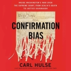 Confirmation Bias: Inside Washington's War Over the Supreme Court, from Scalia's Death to Justice Kavanaugh By Carl Hulse, Fred Sanders (Read by) Cover Image