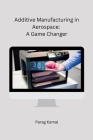 Additive Manufacturing in Aerospace: A Game Changer By Parag Kamal Cover Image