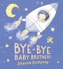 Bye-Bye Baby Brother! By Sheena Dempsey Cover Image