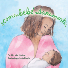 Come bebé, sanamente (Love Baby Healthy) By Dr. John Hutton, Leah Busch (Illustrator) Cover Image