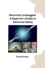 Electricity Unplugged: A Beginner's Guide to Electrical Safety Cover Image