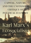 Karl Marxâ (Tm)S Ecosocialism: Capital, Nature, and the Unfinished Critique of Political Economy Cover Image
