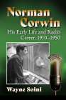 Norman Corwin: His Early Life and Radio Career, 1910-1950 By Wayne Soini Cover Image
