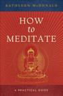 How to Meditate: A Practical Guide By Kathleen McDonald, Robina Courtin (Editor) Cover Image