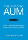 The Road to AUM: Driving Assets Under Management through Effective Marketing and Sales By Sandra Powers Murphy Cover Image