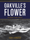 Oakville's Flower: The History of Hmcs Oakville By Sean E. Livingston Cover Image