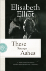 These Strange Ashes: A Deeply Personal Account of Elisabeth Elliot's First Year as a Missionary By Elisabeth Elliot Cover Image