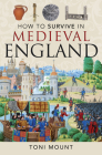 How to Survive in Medieval England By Toni Mount Cover Image