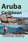 Aruba Caribbean: Vacation Headquarters By Thomas Bailey Cover Image