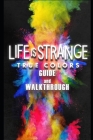 Life is Strange: True Colors Guide & Walkthrough: Tips - Tricks - And More! By Pinky Park Cover Image