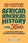 20th Century African American History for Kids: The Major Events that Shaped the Past and Present (History by Century) By Margeaux Weston Cover Image