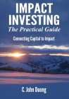 Impact Investing: The Practical Guide By John Duong Cover Image