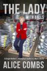 The Lady with Balls: A Single Mother's Triumphant Battle in a Man's World By Alice Combs Cover Image
