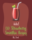 Hello! 150 Strawberry Smoothie Recipes: Best Strawberry Smoothie Cookbook Ever For Beginners [Greek Yogurt Recipe, Smoothie Bowl Recipe, Protein Shake By Drink Cover Image