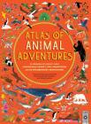 Atlas of Animal Adventures: A collection of nature's most unmissable events, epic migrations and extraordinary behaviours Cover Image