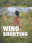 Wing Shooting (Hunting: Pursuing Wild Game!) By Jennifer Bringle Cover Image