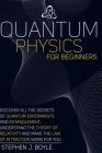 Quantum Physics for Beginners: Discover All the Secrets of Quantum Physics, Understand the Theory of Relativity and Make the Law of Attraction Work f By Stephen J. Boyle Cover Image