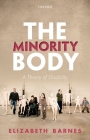 The Minority Body: A Theory of Disability (Studies in Feminist Philosophy) By Elizabeth Barnes Cover Image