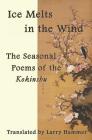 Ice Melts in the Wind: The Seasonal Poems of the Kokinshu By KI No Tsurayuki (Editor), Ki No Tomonori (Editor), Mibu No Tadamine (Editor) Cover Image