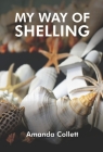 MY WAY OF SHELLING: SEA SHELLS By Amanda Collett Cover Image