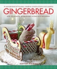 Gingerbread: A Wonderland of Houses, Creative Constructions and Cookies; With 38 Projects, Gingerbread Recipes and Templates By Heather Whinney Cover Image