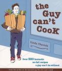 The Guy Can't Cook: Over 350 Fantastic No-Fail Recipes a Guy Can't Be Without By Cinda Chavich Cover Image