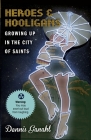 Heroes & Hooligans Growing Up in the City of Saints By Dennis James Ganahl Cover Image