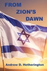 From Zion's Dawn: A Condensed History of Modern Israel from 1880 to 2023 By Andrew D. Hetherington Cover Image