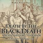 Death By The Black Death - Ancient History 5th Grade Children's History By Baby Professor Cover Image