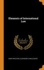 Elements of International Law By Henry Wheaton, Alexander Charles Boyd Cover Image