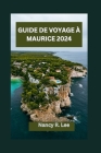 Guide de Voyage À Maurice 2024: Explorer les trésors culturels et les merveilles naturelles de Maurice Cover Image