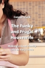 The Funky and Frugal Housewife: Making a Good Family Life on Very Little Cover Image