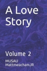 A Love Story: Volume 2 By Musau Mattmeachamjr Cover Image
