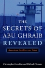 The Secrets of Abu Ghraib Revealed: American Soldiers on Trial By Michael Clemens, Christopher Graveline Cover Image