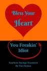 Bless Your Heart, You Freakin' Idiot: Southern Sayings Translated By Tim Heaton Cover Image