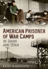 American Prisoner of War Camps in Idaho and Utah By Kathy Kirkpatrick Cover Image