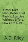 3 Pack Diet Plan: Detox Diet Basics, Exercise Without Effort, Low Carb Diet E-Book By A. D. Riley Cover Image