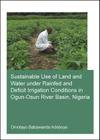 Sustainable Use of Land and Water Under Rainfed and Deficit Irrigation Conditions in Ogun-Osun River Basin, Nigeria By Omotayo Babawande Adeboye Cover Image