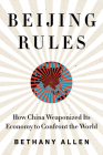 Beijing Rules: How China Weaponized Its Economy to Confront the World Cover Image