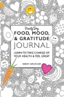Food, Mood, & Gratitude Journal: Learn to Take Charge of Your Health & Feel Great By Heidi Hackler Cover Image
