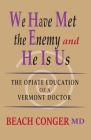 We Have Met the Enemy and He Is Us: The Opiate Education of a Vermont Doctor By Beach Conger Cover Image