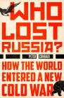 Who Lost Russia?: How the World Entered a New Cold War Cover Image