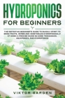Hydroponics for Beginners: The Essential Guide For Absolute Beginners To Easily Build An Inexpensive DIY Hydroponic System At Home. Grow Vegetabl By Viktor Garden Cover Image