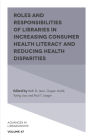 Roles and Responsibilities of Libraries in Increasing Consumer Health Literacy and Reducing Health Disparities (Advances in Librarianship #47) Cover Image