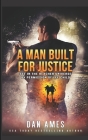 A Man Built For Justice By Dan Ames Cover Image