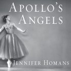Apollo's Angels Lib/E: A History of Ballet By Jennifer Homans, Kirsten Potter (Read by) Cover Image