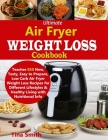 Ultimate Air Fryer Weight Loss Cookbook: Teaches 850 New, Tasty, Easy to Prepare, Low Carb Air Fryer Weight Loss Recipes for Different Lifestyles & He Cover Image