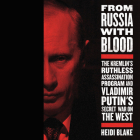From Russia with Blood Lib/E: The Kremlin's Ruthless Assassination Program and Vladimir Putin's Secret War on the West By Heidi Blake, Marisa Calin (Read by) Cover Image